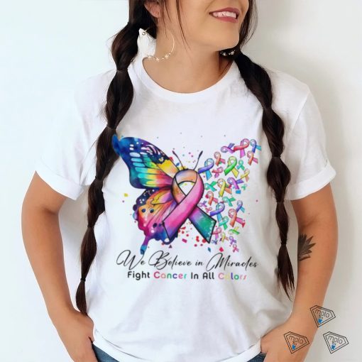 We Believe in Miracles Fight Cancer In All Color Shirt