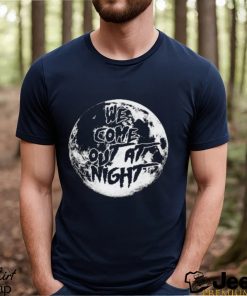 We Come Out At Night T Shirt