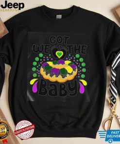 We Got The Baby Mardi Gras King Cake Reveal Shirt