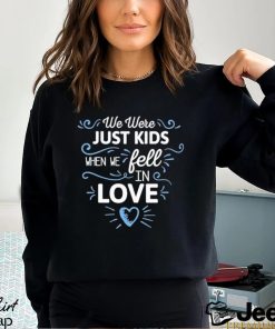 We Just Kids When We Fell In Love Shirt