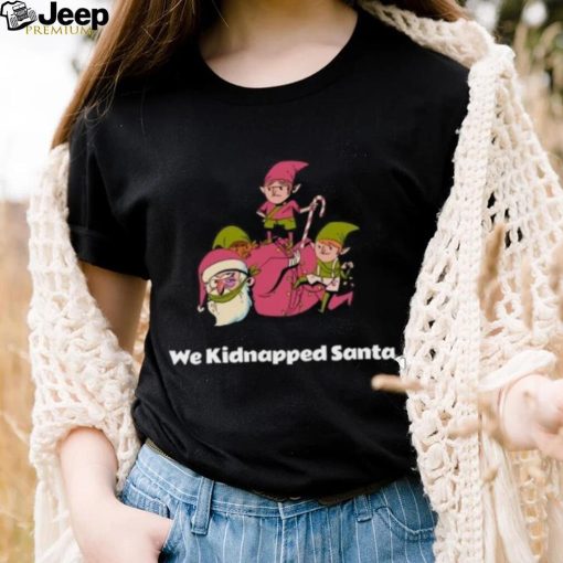 We Kidnapped Santa T Shirt