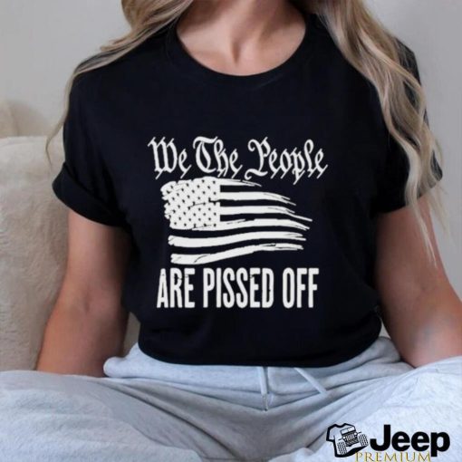 We The People Are Pissed Off Wtp Are Pissed Off shirt