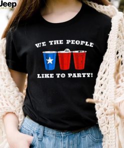 We The People Like To Party Red Party Cup 4th Of July Usa Shirt