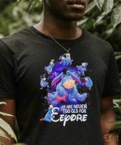 We are never too old for Eeyore disney shirt