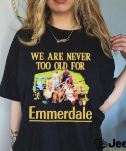 We are never too old for Emmerdale shirt