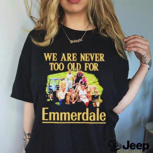 We are never too old for Emmerdale shirt