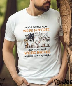 We are telling you we are not cats our mom said we are babies Shirt