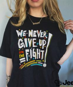 We never give up on the fight shirt