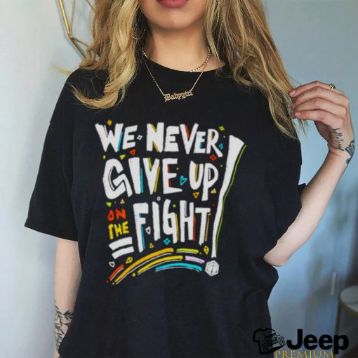 We never give up on the fight shirt