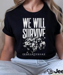 We will survive In Hearts Wake shirt