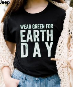 Wear green for earth day shirt