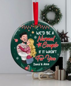 We’d Be A Normal Couple If It’s Wasn’t For You Ornament