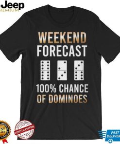 Weekend Forecast 100% Chance Of Dominoes Shirt