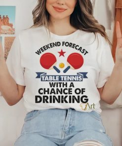 Weekend forecast table tennis with a chance of drinking shirt