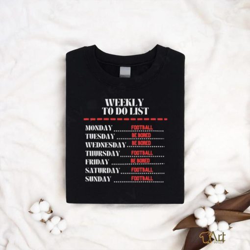 Weekly To Do List Football And Be Bored Shirt