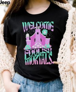 Welcome foolish mortals shirt