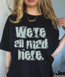 We’re All Mad Here Far Cry shirt