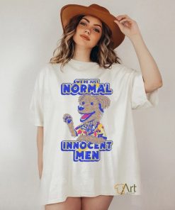 We’re Just Normal Innocent Man Shirt