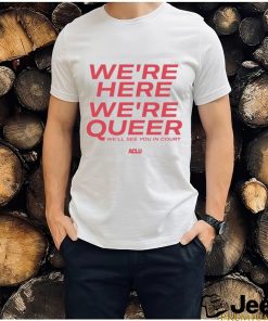 We’re here we’re queer ringer shirt