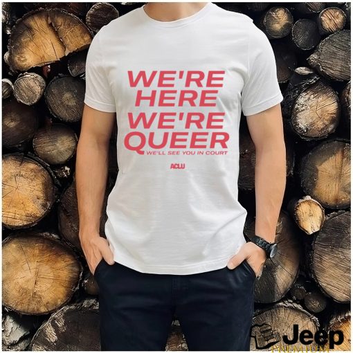 We’re here we’re queer ringer shirt