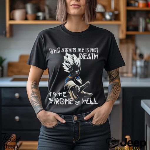 What Awaits Me Is Not Deathit s The Throne Of Hell Vegeta Shirt