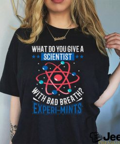 What Do You Give A Scientist With Bad Breath Experi mints Shirt