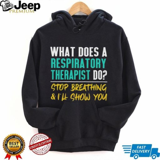 What Does A Respiratory Therapist Do Stop Breathing And I’ll Show You Shirt