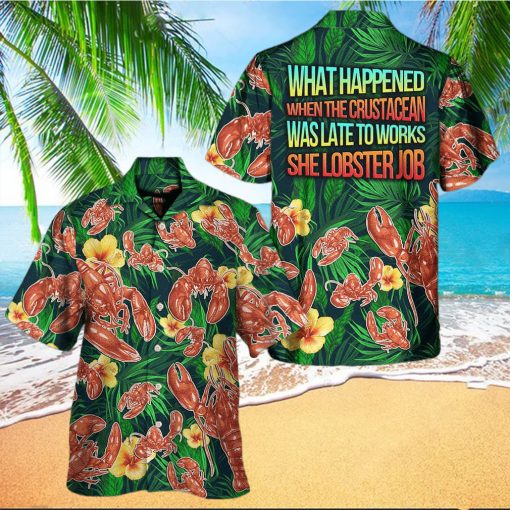 What Happened When The Crustacean Was Late To Works She Lobster Job Hawaiian Shirt