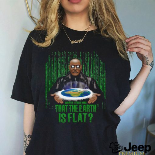 What If I Told You That The Earth Is Flat Shirt