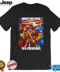 What The Fuck Is A Chewsday T Shirt