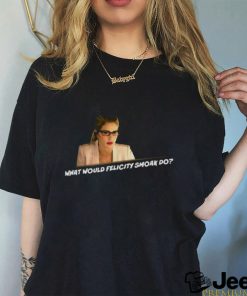 What Would Felicity Smoak Do shirt