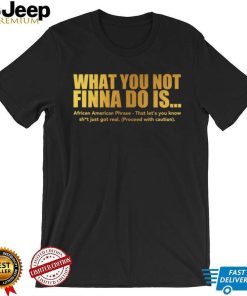 What You Not Finna Do Is Black Pride Sarcastic Shirt