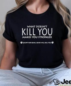 What doesn’t kill you makes you stronger shirt