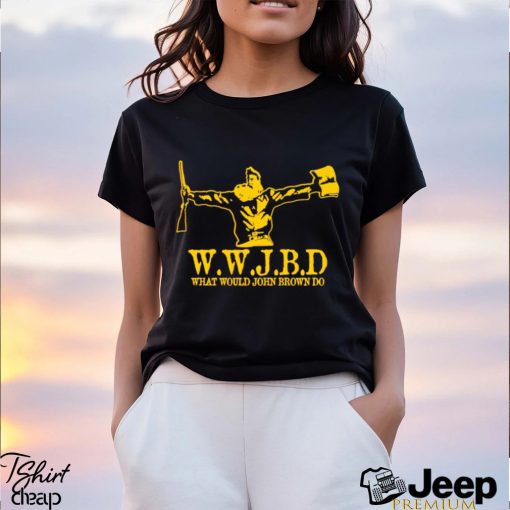 What would John Brown do shirt