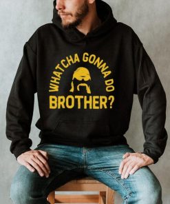 Whatcha Gonna Do Brother Shirt