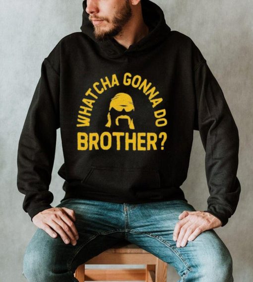 Whatcha Gonna Do Brother Shirt