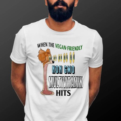 When The Vegan Friendly Non Gmo Multivitamin Hits Shirt