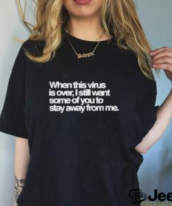 When This Virus Is Over I Still Want Some Of You To Stay Away From Me Shirt