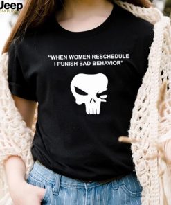 When Women Reschedule I Punish Bad Behavior Shirt