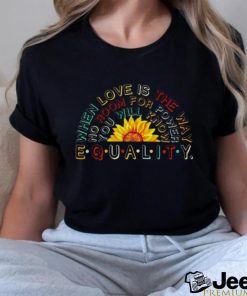 When love is the way no room for power you will know equality shirt