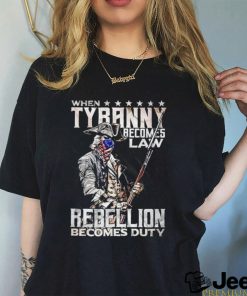 When tyranny becomes law rebellion becomes duty T shirt