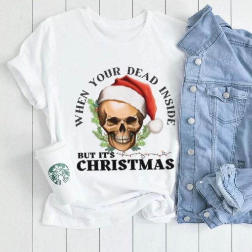 When your dead inside but its christmas T Shirt