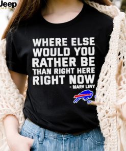 Where Else Would You Rather Be Than Right Here Right Now Marv Levy Buffalo Bills Shirt