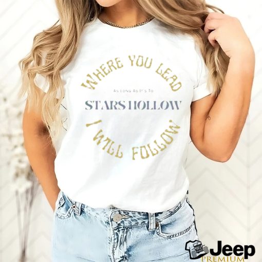 Where You Lead I Will Follow Stars Hollow shirt