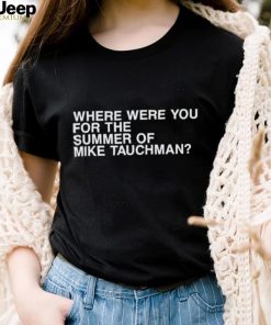 Where were you for the summer of mike tauchman shirt