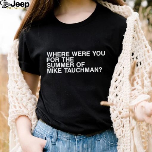 Where were you for the summer of mike tauchman shirt