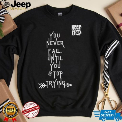 White Text You Never Fail Until You Stop Trying Shirt