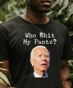 Who Shit My Pant’s Anti Joe Biden Shirt