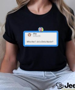 Who The Fuck Is Chris Marler Shirt