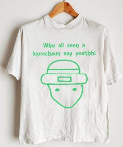 Who all seen a leprechaun say yeah art shirt